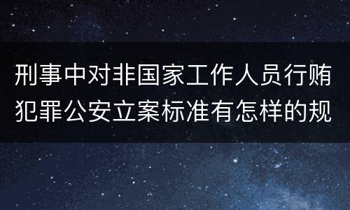 刑事中对非国家工作人员行贿犯罪公安立案标准有怎样的规定