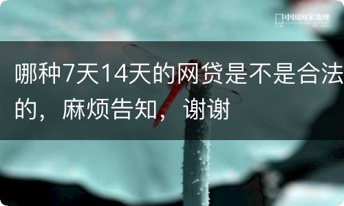 哪种7天14天的网贷是不是合法的，麻烦告知，谢谢