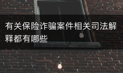 有关保险诈骗案件相关司法解释都有哪些