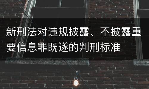 新刑法对违规披露、不披露重要信息罪既遂的判刑标准