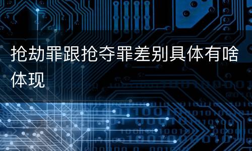 抢劫罪跟抢夺罪差别具体有啥体现