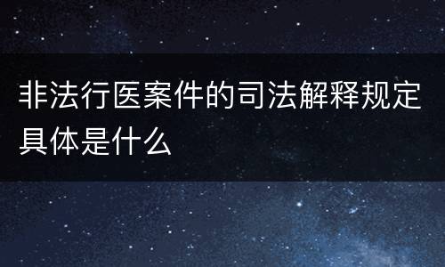 非法行医案件的司法解释规定具体是什么