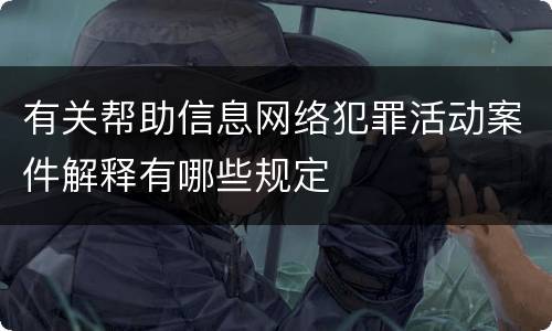 有关帮助信息网络犯罪活动案件解释有哪些规定