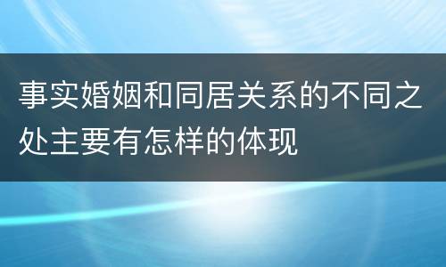 事实婚姻和同居关系的不同之处主要有怎样的体现