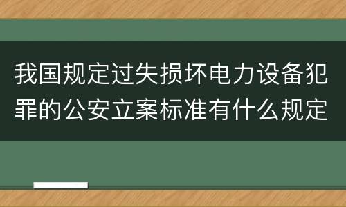 我国规定过失损坏电力设备犯罪的公安立案标准有什么规定