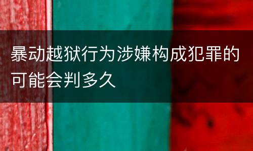 暴动越狱行为涉嫌构成犯罪的可能会判多久