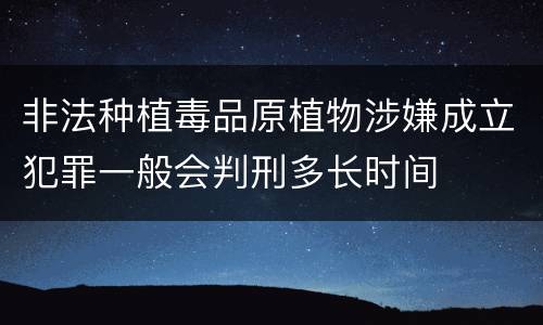 非法种植毒品原植物涉嫌成立犯罪一般会判刑多长时间