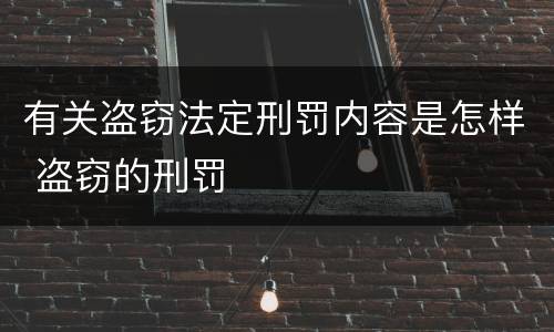 有关盗窃法定刑罚内容是怎样 盗窃的刑罚