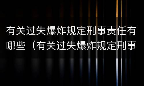 有关过失爆炸规定刑事责任有哪些（有关过失爆炸规定刑事责任有哪些内容）