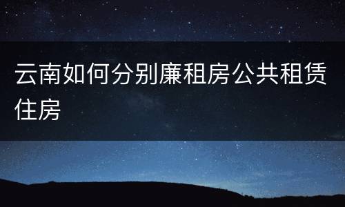 云南如何分别廉租房公共租赁住房