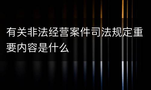 有关非法经营案件司法规定重要内容是什么