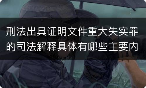 刑法出具证明文件重大失实罪的司法解释具体有哪些主要内容