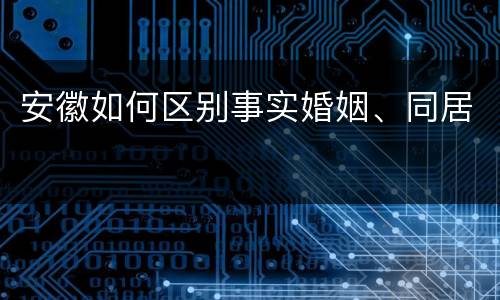 安徽如何区别事实婚姻、同居