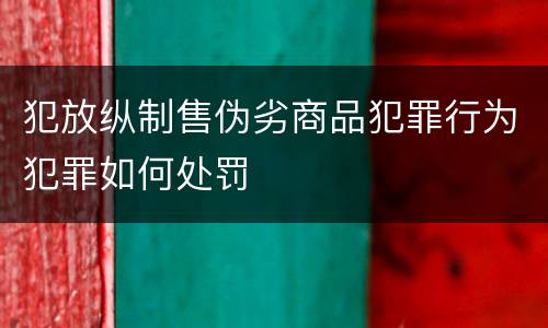 犯放纵制售伪劣商品犯罪行为犯罪如何处罚