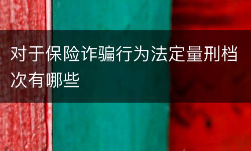 对于保险诈骗行为法定量刑档次有哪些