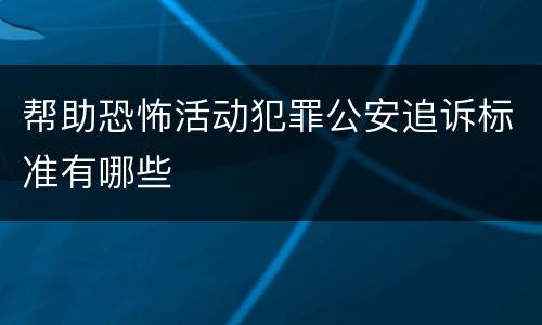 帮助恐怖活动犯罪公安追诉标准有哪些