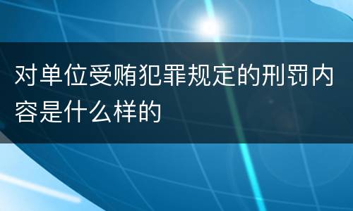 对单位受贿犯罪规定的刑罚内容是什么样的