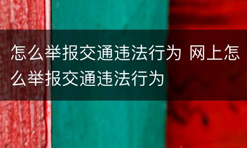 怎么举报交通违法行为 网上怎么举报交通违法行为