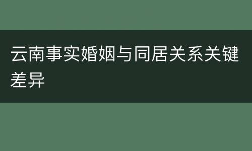 云南事实婚姻与同居关系关键差异