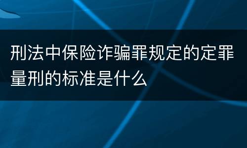 刑法中保险诈骗罪规定的定罪量刑的标准是什么