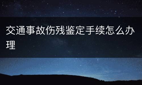 交通事故伤残鉴定手续怎么办理