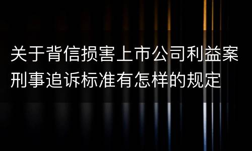 关于背信损害上市公司利益案刑事追诉标准有怎样的规定