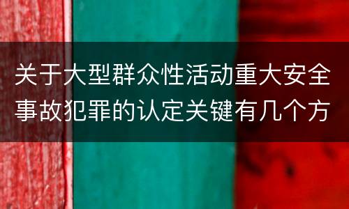 关于大型群众性活动重大安全事故犯罪的认定关键有几个方面