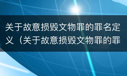 关于故意损毁文物罪的罪名定义（关于故意损毁文物罪的罪名定义是什么）