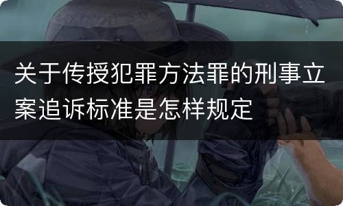 关于传授犯罪方法罪的刑事立案追诉标准是怎样规定