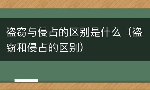 盗窃与侵占的区别是什么（盗窃和侵占的区别）