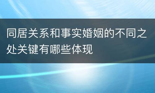 同居关系和事实婚姻的不同之处关键有哪些体现