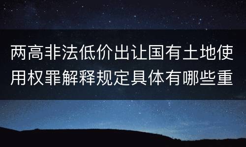 两高非法低价出让国有土地使用权罪解释规定具体有哪些重要内容