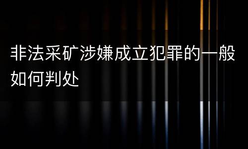 非法采矿涉嫌成立犯罪的一般如何判处