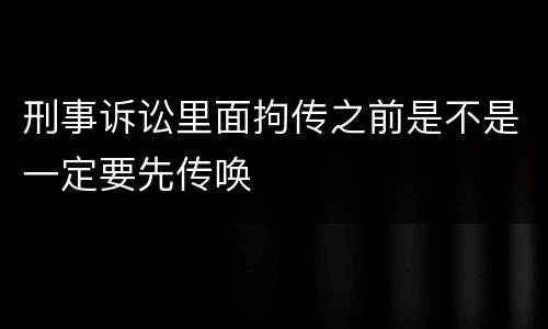 刑事诉讼里面拘传之前是不是一定要先传唤