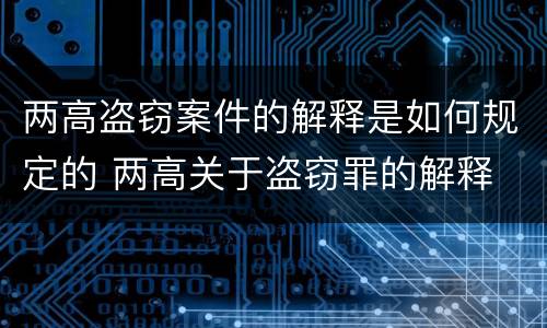 两高盗窃案件的解释是如何规定的 两高关于盗窃罪的解释