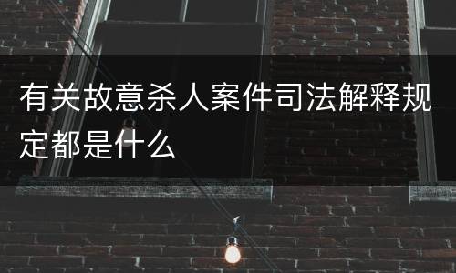 有关故意杀人案件司法解释规定都是什么