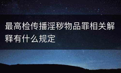 最高检传播淫秽物品罪相关解释有什么规定