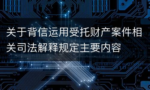 关于背信运用受托财产案件相关司法解释规定主要内容