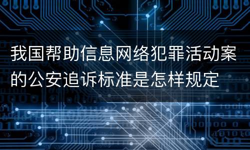 我国帮助信息网络犯罪活动案的公安追诉标准是怎样规定