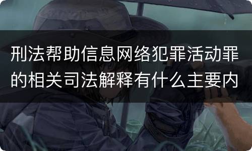 刑法帮助信息网络犯罪活动罪的相关司法解释有什么主要内容