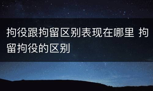 拘役跟拘留区别表现在哪里 拘留拘役的区别