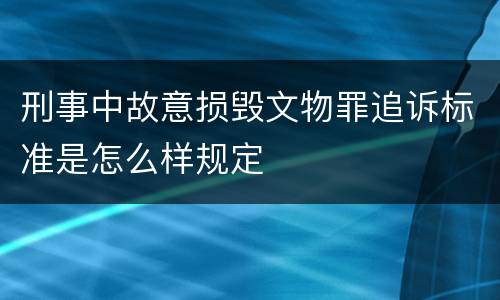 刑事中故意损毁文物罪追诉标准是怎么样规定