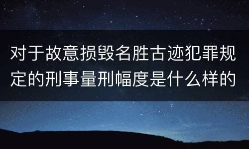 对于故意损毁名胜古迹犯罪规定的刑事量刑幅度是什么样的