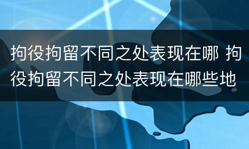 拘役拘留不同之处表现在哪 拘役拘留不同之处表现在哪些地方