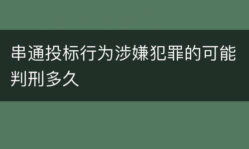 串通投标行为涉嫌犯罪的可能判刑多久