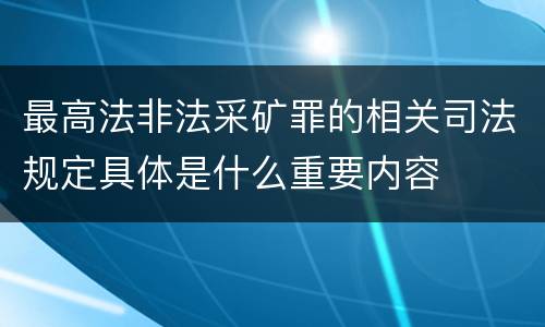 最高法非法采矿罪的相关司法规定具体是什么重要内容