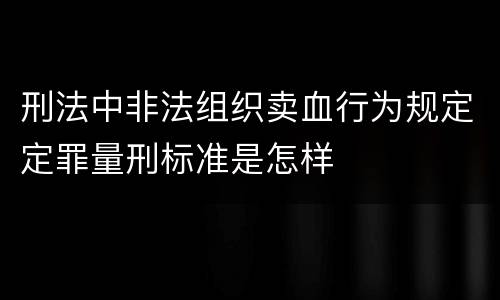 刑法中非法组织卖血行为规定定罪量刑标准是怎样