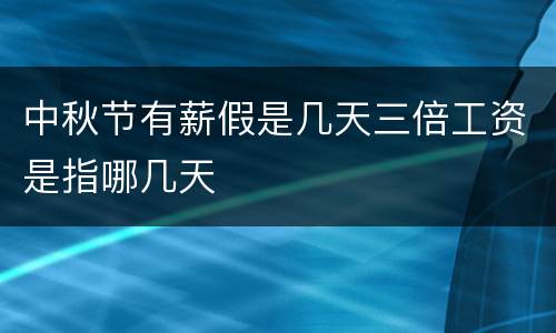 中秋节有薪假是几天三倍工资是指哪几天