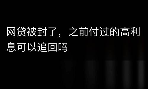 网贷被封了，之前付过的高利息可以追回吗