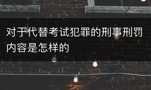 对于代替考试犯罪的刑事刑罚内容是怎样的